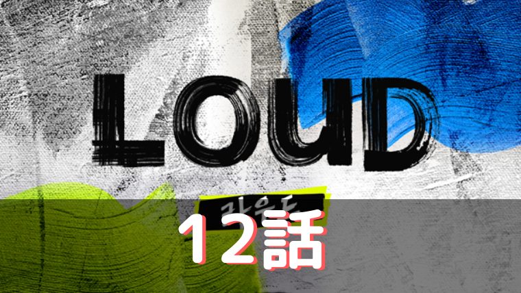 LOUD ネタバレ 12話