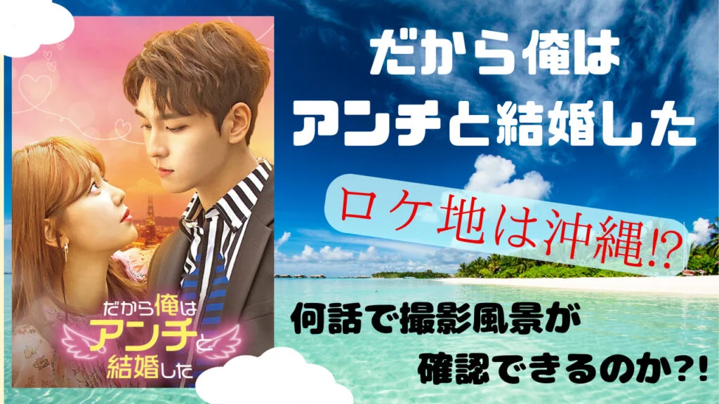 【だから俺はアンチと結婚した】 日本ロケ地どこ？何話で映るの？