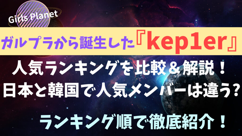 ガルプラ出身！Kep1er（ケプラ）の人気順を徹底解説！日本と韓国で人気のメンバーは異なるの？