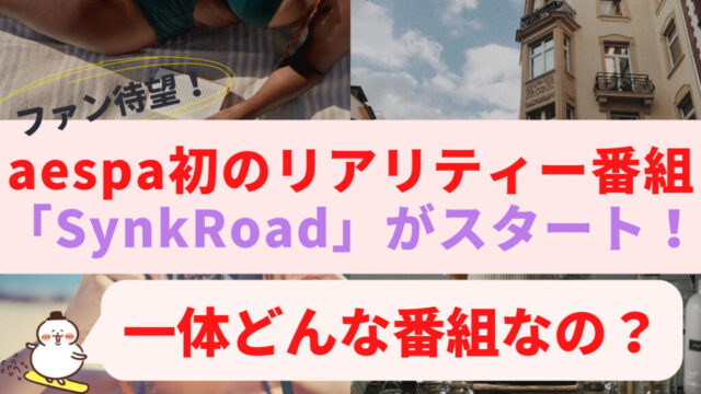 ファン待望のaespa初のリアリティー番組「SynkRoad」がスタート！一体どんな番組なの？