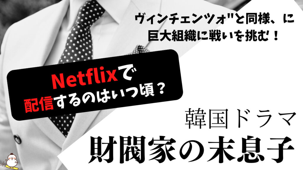 【財閥家の末息子】 ネットフリックスで配信するのはいつ頃？