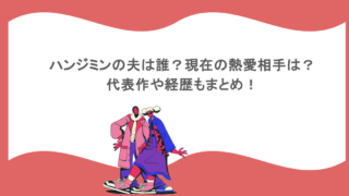 ハンジミンの夫は誰？現在の熱愛相手は？代表作や経歴もまとめ！