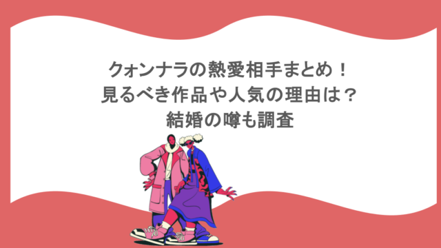 クォンナラの熱愛相手まとめ! 見るべき作品や人気の理由は? 結婚の噂も調査
