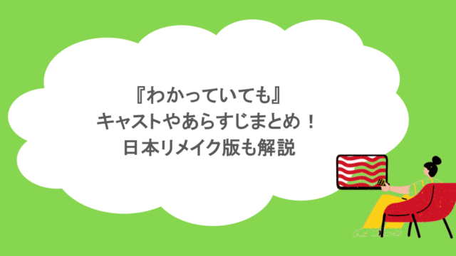 『わかっていても』キャストやあらすじまとめ！日本リメイク版も解説