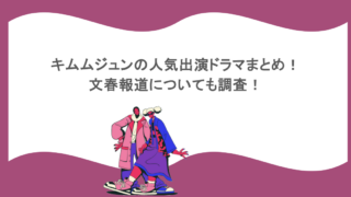キムムジュンの人気出演ドラマまとめ！文春報道についても調査！
